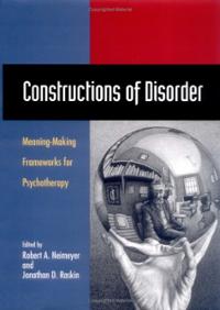 Constructions of Disorder: Meaning-Making Frameworks for Psychotherapy