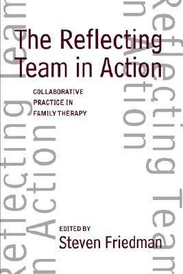 The Reflecting Team in Action: Collaborative Practice in Family Therapy